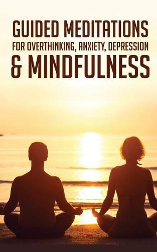 Cover image for Guided Meditations For Overthinking, Anxiety, Depression& Mindfulness: Beginners Scripts For Deep Sleep, Insomnia, Self-Healing, Relaxation, Overthinking, Chakra Healing& Awakening