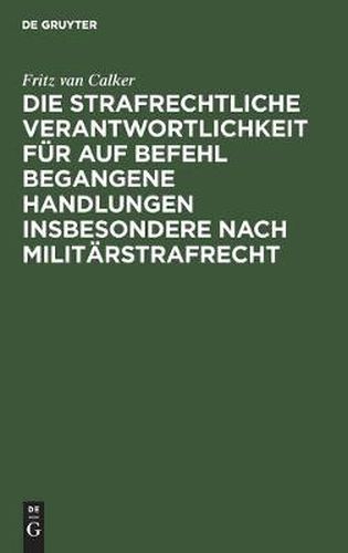 Cover image for Die Strafrechtliche Verantwortlichkeit Fur Auf Befehl Begangene Handlungen Insbesondere Nach Militarstrafrecht