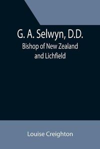 Cover image for G. A. Selwyn, D.D.: Bishop of New Zealand and Lichfield