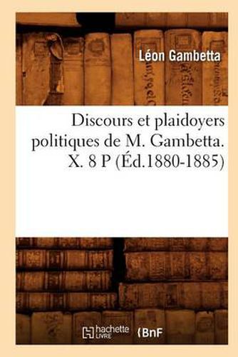 Discours Et Plaidoyers Politiques de M. Gambetta. X. 8 P (Ed.1880-1885)