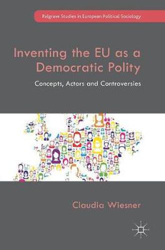 Inventing the EU as a Democratic Polity: Concepts, Actors and Controversies