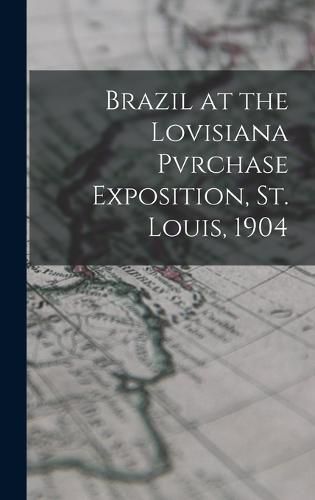 Cover image for Brazil at the Lovisiana Pvrchase Exposition, St. Louis, 1904