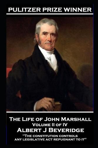 John Marshall - The Life of John Marshall. Volume II of IV: 'The constitution controls any legislative act repugnant to it