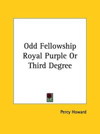 Cover image for Odd Fellowship Royal Purple or Third Degree