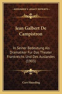 Cover image for Jean Galbert de Campistron: In Seiner Bedeutung ALS Dramatiker Fur Das Theater Frankreichs Und Des Auslandes (1903)