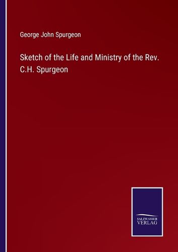 Sketch of the Life and Ministry of the Rev. C.H. Spurgeon