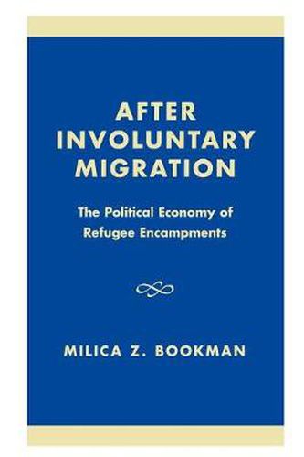 Cover image for After Involuntary Migration: The Political Economy of Refugee Encampments