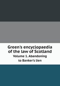 Cover image for Green's encyclopaedia of the law of Scotland Volume 1. Abandoning to Banker's lien