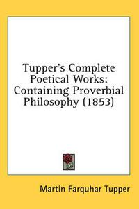 Cover image for Tupper's Complete Poetical Works: Containing Proverbial Philosophy (1853)