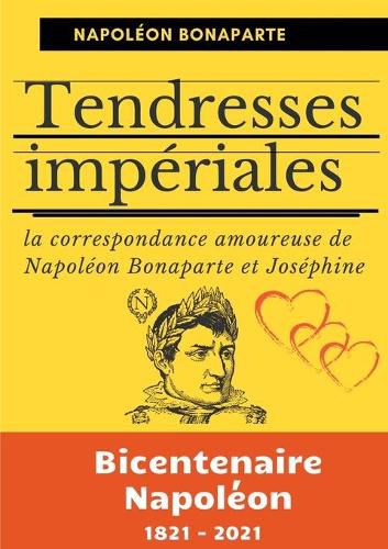 Tendresses imperiales: La correspondance amoureuse de Napoleon Bonaparte et Josephine