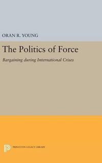 Cover image for Politics of Force: Bargaining during International Crises