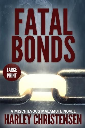 Cover image for Fatal Bonds: Large Print: (Mischievous Malamute Mystery Series Book 6)