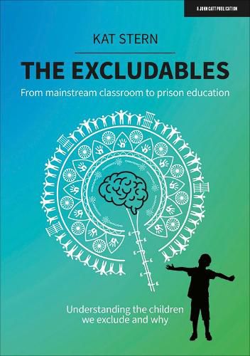 Cover image for The Excludables: From mainstream classroom to prison education - understanding the children we exclude and why