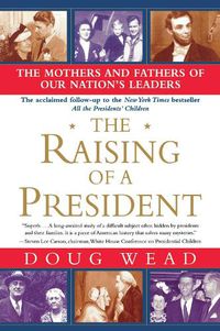 Cover image for The Raising of a President: The Mothers and Fathers of Our Nation's Leaders