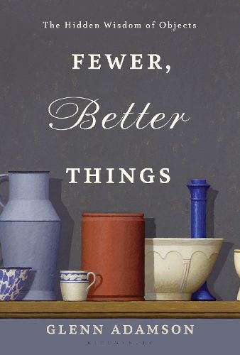 Cover image for Fewer, Better Things: The Hidden Wisdom of Objects