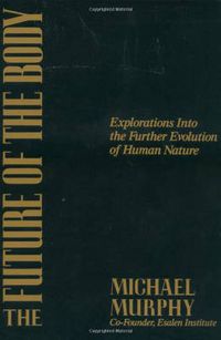 Cover image for The Future of the Body: Explorations into the Further Evolution of Human Nature