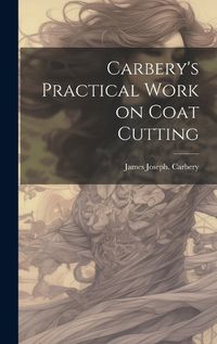 Cover image for Carbery's Practical Work on Coat Cutting