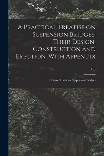 A Practical Treatise on Suspension Bridges; Their Design, Construction and Erection. With Appendix