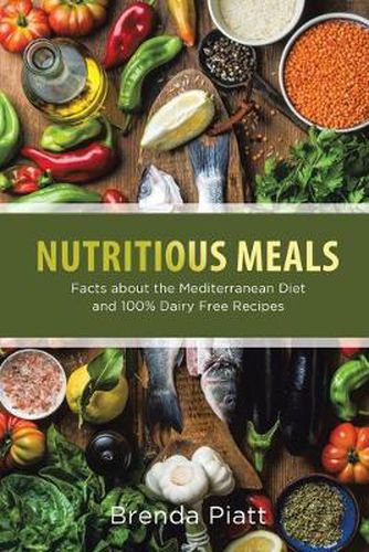 Cover image for Nutritious Meals: Facts about the Mediterranean Diet and 100% Dairy Free Recipes