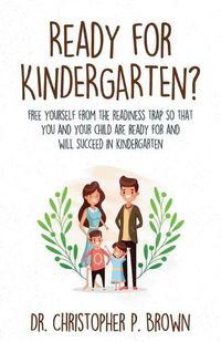 Cover image for Ready for Kindergarten?: Free Yourself from the Readiness Trap so that You and Your Child are Ready for and Will Succeed in Kindergarten