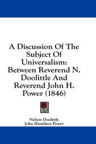 Cover image for A Discussion of the Subject of Universalism: Between Reverend N. Doolittle and Reverend John H. Power (1846)