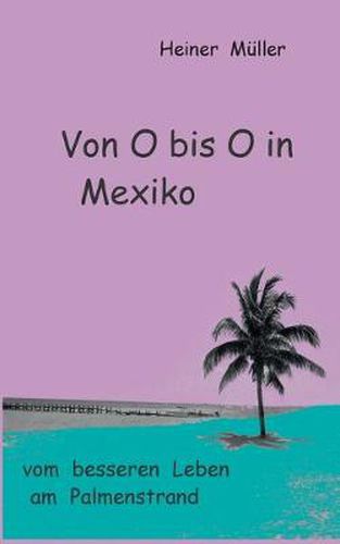 Von O bis O in Mexiko: vom besseren Leben am Palmenstrand