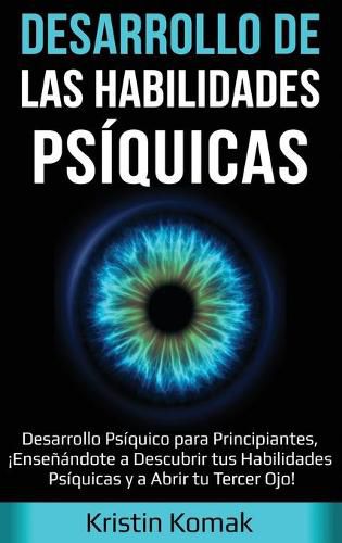Cover image for Desarrollo de las Habilidades Psiquicas: Desarrollo Psiquico para Principiantes, !Ensenandote a Descubrir tus Habilidades Psiquicas y a Abrir tu Tercer Ojo!
