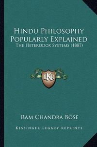 Cover image for Hindu Philosophy Popularly Explained: The Heterodox Systems (1887)