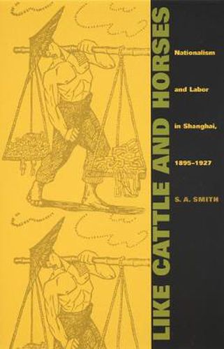 Cover image for Like Cattle and Horses: Nationalism and Labor in Shanghai, 1895-1927