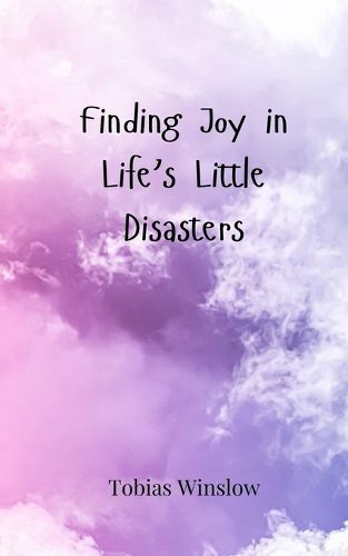 Cover image for Finding Joy in Life's Little Disasters