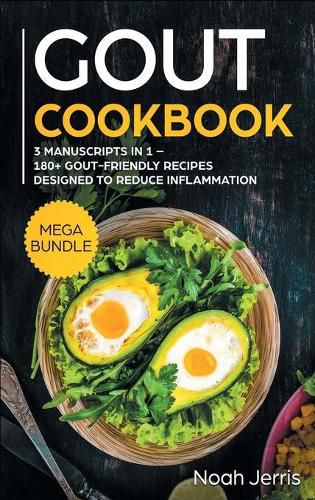 GOUT Cookbook: MEGA BUNDLE - 3 Manuscripts in 1 - 180+ GOUT-Friendly Recipes Designed to Reduce Inflammation