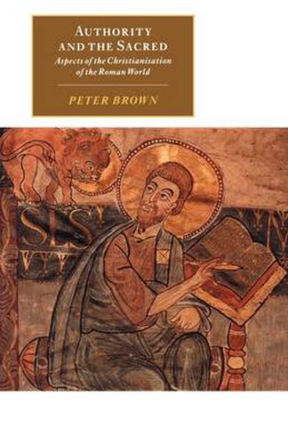 Authority and the Sacred: Aspects of the Christianisation of the Roman World