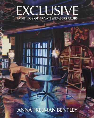 Cover image for Anna Freeman Bentley - Exclusive: Paintings of Private Members Clubs