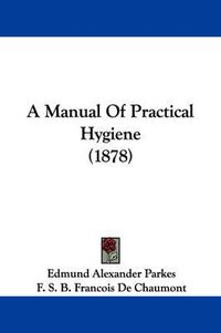 Cover image for A Manual of Practical Hygiene (1878)