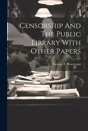 Cover image for Censorship And The Public Library With Other Papers