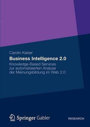 Cover image for Business Intelligence 2.0: Knowledge-Based Services zur automatisierten Analyse der Meinungsbildung im Web 2.0