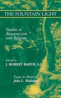 Cover image for The Fountain Light: Studies in Romanticism and Religion Essays in Honor of John L. Mahoney