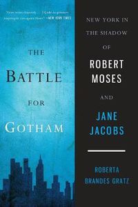 Cover image for The Battle for Gotham: New York in the Shadow of Robert Moses and Jane Jacobs