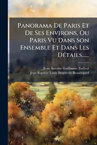 Cover image for Panorama De Paris Et De Ses Environs, Ou Paris Vu Dans Son Ensemble Et Dans Les Details......