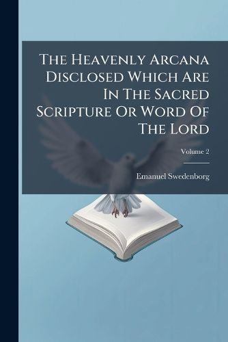 Cover image for The Heavenly Arcana Disclosed Which Are In The Sacred Scripture Or Word Of The Lord