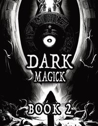 Cover image for Dark Black Occult Magick, Book 2 Powerful Summoning Spells for Entities to Seek Protection and Incredible Power