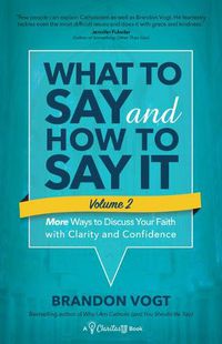 Cover image for What to Say and How to Say It, Volume II: More Ways to Discuss Your Faith with Clarity and Confidence