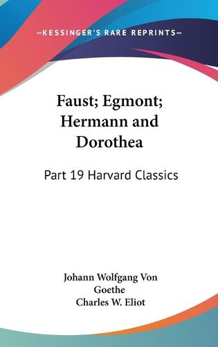 Cover image for Faust; Egmont; Hermann and Dorothea: Part 19 Harvard Classics