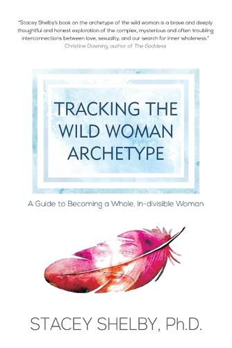 Cover image for Tracking the Wild Woman Archetype: A Guide to Becoming a Whole, In-divisible Woman