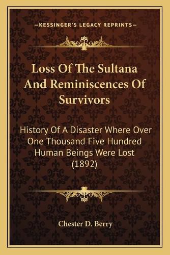 Cover image for Loss of the Sultana and Reminiscences of Survivors: History of a Disaster Where Over One Thousand Five Hundred Human Beings Were Lost (1892)