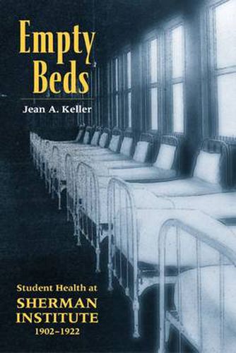 Cover image for Empty Beds: Indian Student Health at Sherman Institute 1902-1922