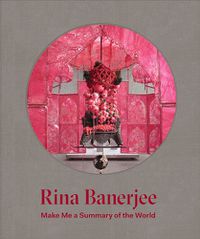 Cover image for Rina Banerjee - Make Me a Summary of the World