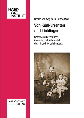 Cover image for Von Konkurrenten Und Lieblingen: Geschwisterbeziehungen Im Deutschbaltischen Adel Des 18. Und 19. Jahrhunderts