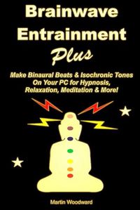 Cover image for Brainwave Entrainment Plus: Make Binaural Beats & Isochronic Tones on Your PC for Hypnosis, Relaxation, Meditation & More!