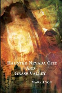 Cover image for Haunted Nevada City and Grass Valley